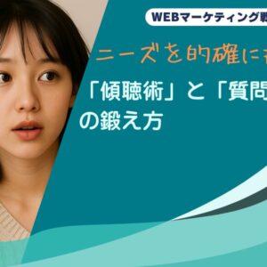 ニーズを的確に掴め！「傾聴術」と「質問力」の鍛え方