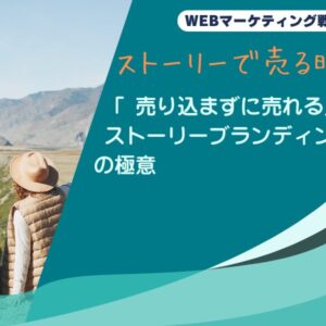 ストーリーで売る時代へ──「売り込まずに売れる」ストーリーブランディングの極意