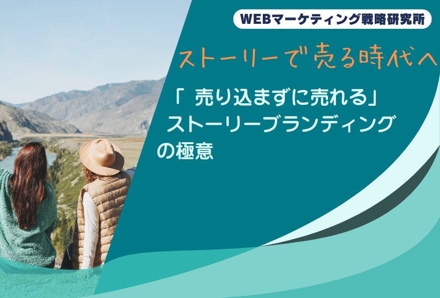 ストーリーで売る時代へ──「売り込まずに売れる」ストーリーブランディングの極意