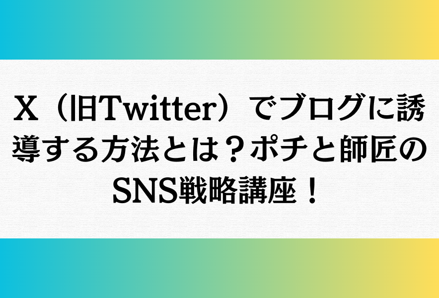 X（旧Twitter）でブログに誘導する方法とは？ポチと師匠のSNS戦略講座！